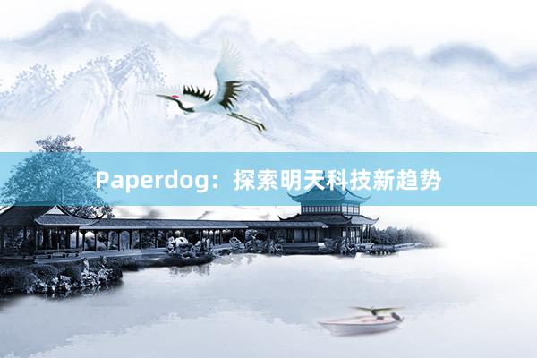 Paperdog:探索明天科技新趋势